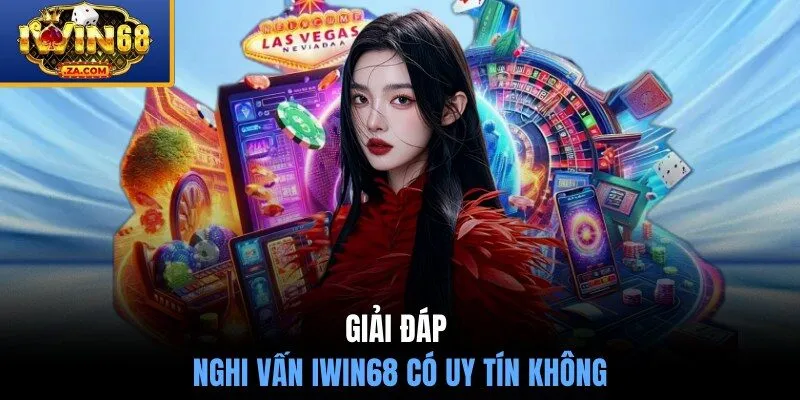 Giải đáp nghi vấn IWIN68 có uy tín không