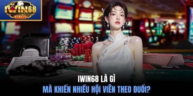 IWIN68 là gì mà khiến nhiều hội viên theo đuổi? 