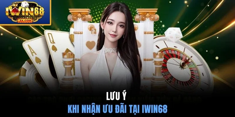 Cần lưu ý gì khi nhận ưu đãi tại IWIN68?