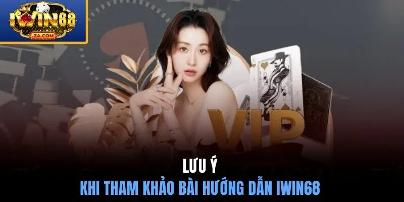 Cần lưu ý gì khi tham khảo bài hướng dẫn IWIN68 