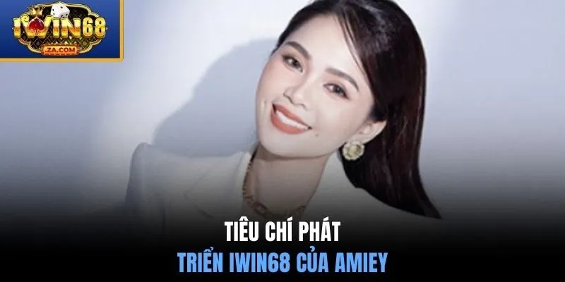 Tiêu chí phát triển IWIN68 của Amiey