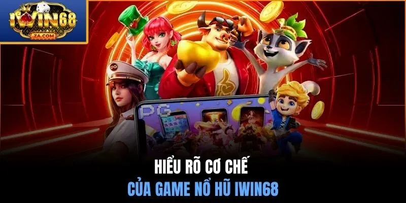 Hiểu rõ cơ chế của game nổ hũ IWIN68