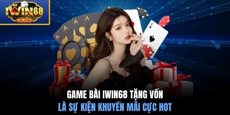Game bài IWIN68 tặng vốn là sự kiện khuyến mãi cực hot