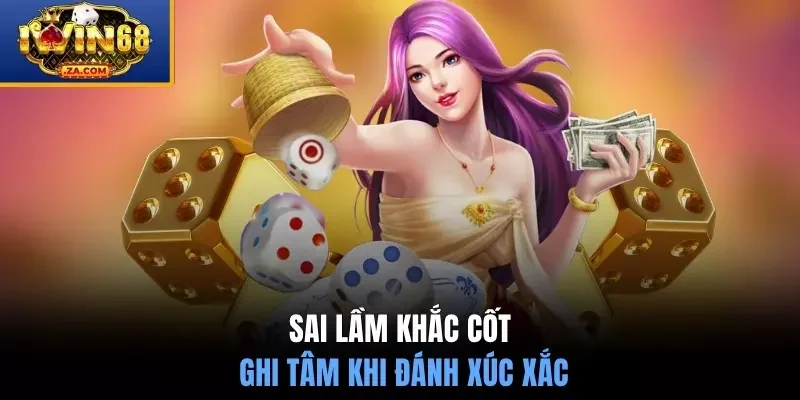 Sai lầm khắc cốt ghi tâm khi đánh xúc xắc