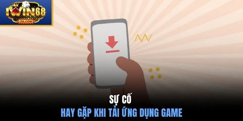 Sự cố hay gặp khi tải ứng dụng game